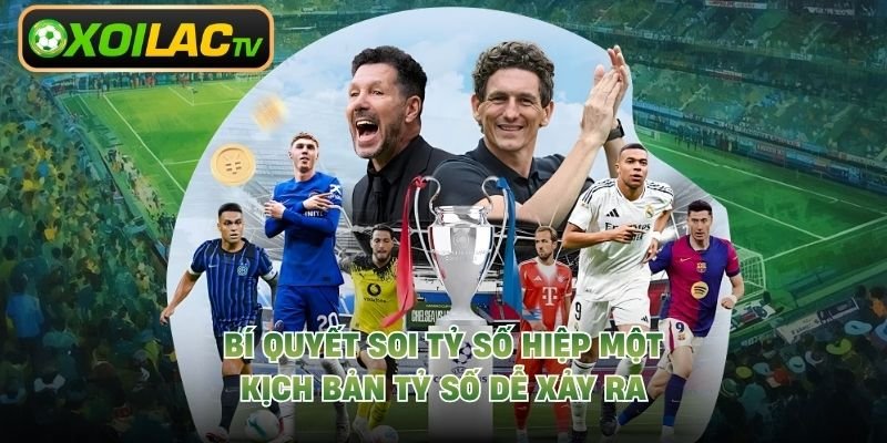 Bí Quyết Soi Tỷ Số Hiệp Một – Kịch Bản Tỷ Số Dễ Xảy Ra