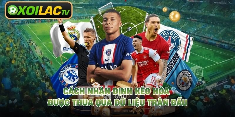 Cách Nhận Định Kèo Hòa Được Thua Qua Dữ Liệu Trận Đấu