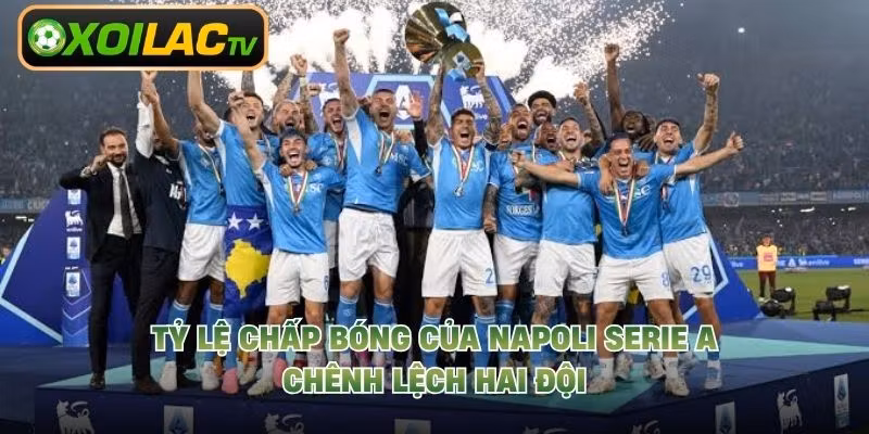 Tỷ Lệ Chấp Bóng Của Napoli Serie A – Chênh Lệch Hai Đội