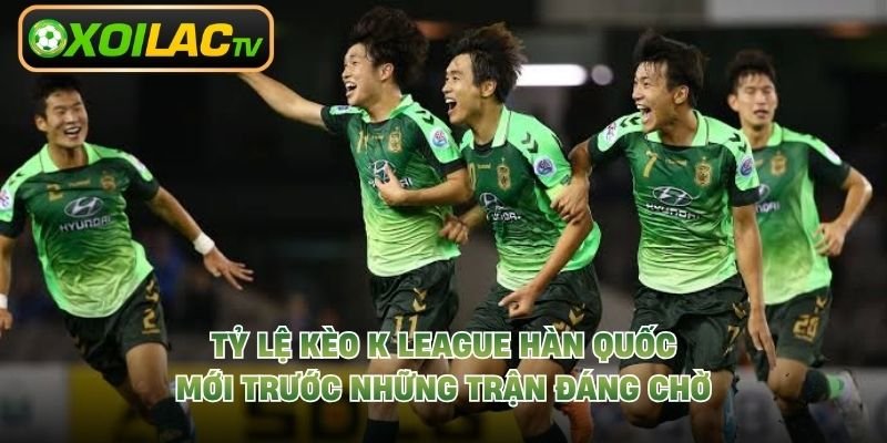 Tỷ Lệ Kèo K League Hàn Quốc Mới Trước Những Trận Đáng Chờ